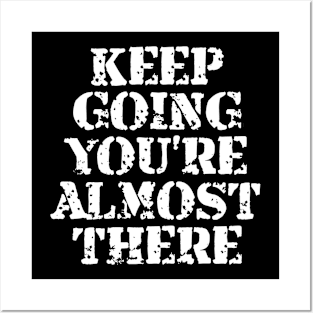 Keep Going You're Almost There Posters and Art